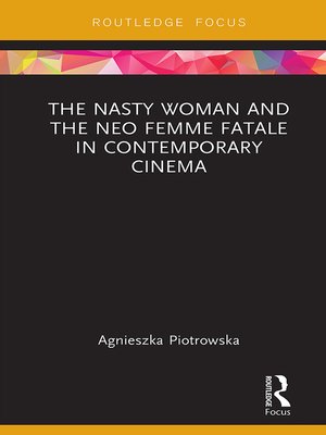 cover image of The Nasty Woman and the Neo Femme Fatale in Contemporary Cinema